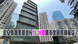 香港 | 宏安伙匯集基金斥13.38億港元購英皇道舊樓權益